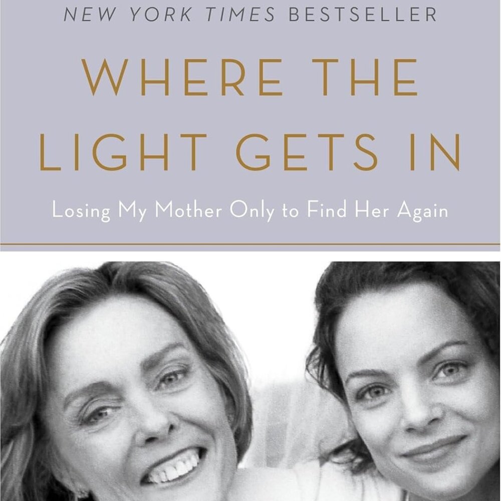 Where the Light Gets In: Losing My Mother Only to Find Her Again